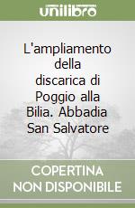 L'ampliamento della discarica di Poggio alla Bilia. Abbadia San Salvatore libro