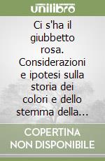 Ci s'ha il giubbetto rosa. Considerazioni e ipotesi sulla storia dei colori e dello stemma della Contrada di Valdimontone