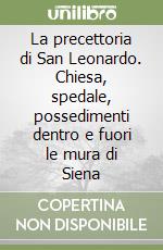 La precettoria di San Leonardo. Chiesa, spedale, possedimenti dentro e fuori le mura di Siena libro