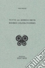 Tutto al mondo deve essere coloratissimo libro