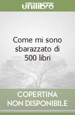 Come mi sono sbarazzato di 500 libri libro