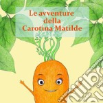 Le avventure della Carotina Matilda libro