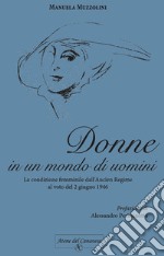 Donne in un mondo di uomini. La condizione femminile dall'Ancien Regime al voto del 2 giugno 1946 libro