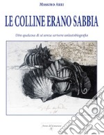 Le colline erano sabbia. Dire qualcosa di sé senza scrivere un'autobiografia libro