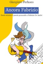 Ancora Fabrizio. Storie minime e poesie pensando a Fabrizio De André libro