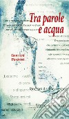 Tra parole e acqua libro di Ponzetti Giovanni