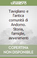 Tavigliano e l'antica comunità di Andorno. Storia, famiglie, avvenimenti