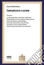 Comunicare e curare. La comunicazione in medicina: dalla diagnosi alle cure libro