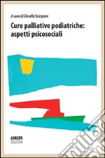 Cure palliative pediatriche. Aspetti psicosociali libro