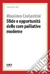 Sfide e opportunità delle cure palliative moderne libro di Costantini Massimo