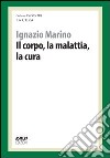 Il corpo, la malattia, la cura. La cura responsabile libro di Marino Ignazio R.