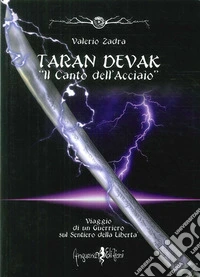 Taran Devak. Il canto dell'acciaio. Viaggio di un guerriero sul sentiero della libertà libro
