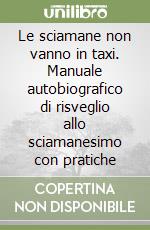 Le sciamane non vanno in taxi. Manuale autobiografico di risveglio allo sciamanesimo con pratiche libro