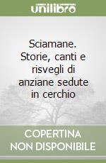 Sciamane. Storie, canti e risvegli di anziane sedute in cerchio libro