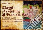 Viaggio avventura al buso del bao. Il sentiero magico verso il covolo misterioso delle Anguane dell'acqua libro