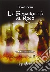 La femminilità al rogo. Analisi di un genocidio plurisecolare libro