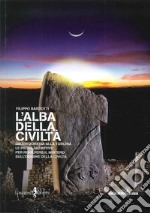 L'alba della civiltà. Dall'Indonesia alla Turchia le prove definitive per risolvere il mistero sull'origine della civiltà libro