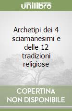 Archetipi dei 4 sciamanesimi e delle 12 tradizioni religiose libro