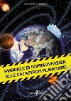 Manuale di sopravvivenza alle catastrofi planetarie libro