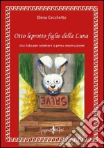 Otto leprotto figlio della luna. Una fiaba per celebrare la prima mestruazione libro