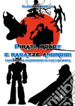 Pirati, robot e ragazze androidi. L'animazione giapponese di fantascienza libro