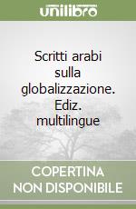 Scritti arabi sulla globalizzazione. Ediz. multilingue libro