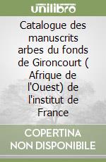 Catalogue des manuscrits arbes du fonds de Gironcourt ( Afrique de l'Ouest) de l'institut de France