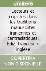 Lecteurs et copistes dans les traditions manuscrites iraniennes et centrasiatiques. Ediz. francese e inglese