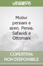 Motivi persiani e azeri. Persia. Safavidi e Ottomani