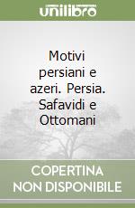 Motivi persiani e azeri. Persia. Safavidi e Ottomani libro