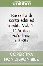 Raccolta di scritti editi ed inediti. Vol. 1: L' Arabia Sa'udiana (1938) libro