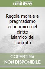 Regola morale e pragmatismo economico nel diritto islamico dei contratti