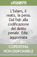 L'Islam, il reato, la pena. Dal fiqh alla codificazione del diritto penale. Ediz. aggiornata libro