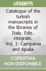 Catalogue of the turkish manuscripts in the libraries of Italy. Ediz. integrale. Vol. 1: Campania and Apulia