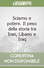 Sciismo e potere. Il peso della storia tra Iran, Libano e Iraq libro