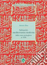 Schiavitù mediterranea moderna. Dalla tratta dei portoghesi alla fine dei Barbareschi 1434-1830 libro