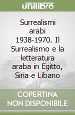 Surrealismi arabi 1938-1970. Il Surrealismo e la letteratura araba in Egitto, Siria e Libano