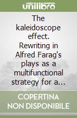 The kaleidoscope effect. Rewriting in Alfred Farag's plays as a multifunctional strategy for a multilayered creation libro