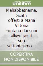 Mahabbatnama. Scritti offerti a Maria Vittoria Fontana dai suoi allievi per il suo settantesimo compleanno. Nuova ediz.