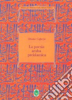 La poesia araba preislamica. Ediz. integrale