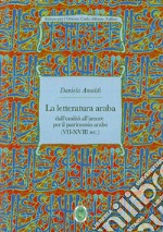 La letteratura araba. Dall'oralità all'amore per il patrimonio arabo (VII-XVIII sec.)