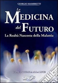 La medicina del futuro. La realtà nascosta della malattia. Come portarla alla luce libro