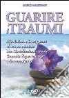 Guarire i traumi. Ripristinare la saggezza di corpo e anima con costellazioni rituali somatic experiencing e sciamanesimo libro