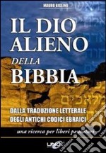 Il dio alieno della Bibbia. Dalla traduzione letterale degli antichi codici ebraici libro