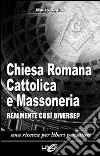 Chiesa romana cattolica e massoneria. Realmente così diverse? libro