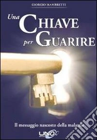 Una chiave per guarire. Il messaggio nascosto della malattia libro