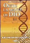 Oltre la mente di Dio. Vol. 1: Quando l'uomo creò Dio senza sapere di esserlo libro