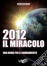2012 il miracolo. Una guida per il cambiamento libro