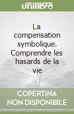 La compensation symbolique. Comprendre les hasards de la vie libro