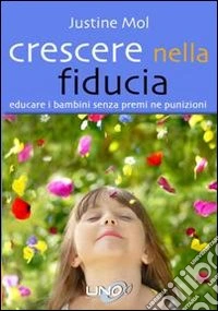 Crescere nella fiducia. Educare i bambini senza premi né punizioni libro